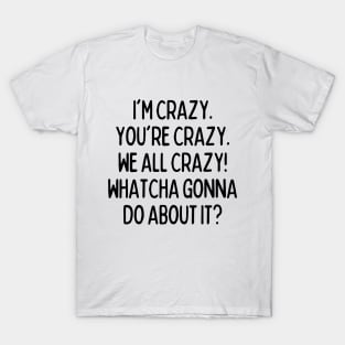 Whatcha gonna do about it?! T-Shirt